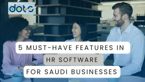 5 Must-Have Features in HR Software for Saudi Businesses